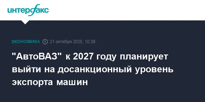 АвтоВАЗ представил амбициозные планы по восстановлению экспорта до 2027 года на Госсовете-0