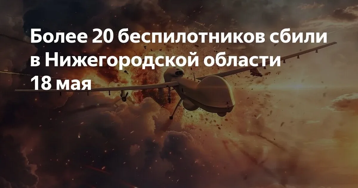 Более двадцати БПЛА сбито в Нижегородской области в результате девятичасовой атаки ВСУ    😱😱 Сегодня