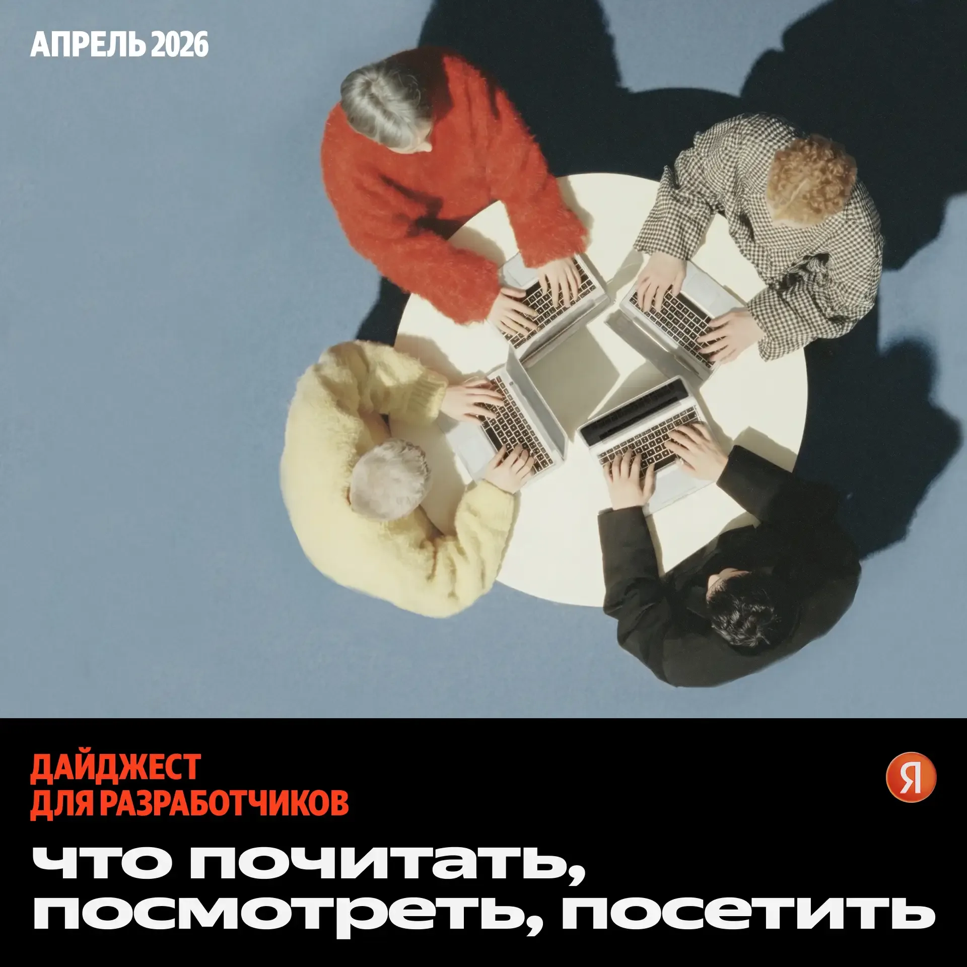 👀 Разработчики, держите дайджест Яндекса за апрель: что полезного почитать, посмотреть и куда сходит