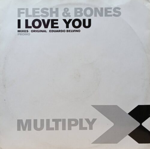 Flesh & Bones — «I Love You» (Original Mix / Eduardo Belvino Remix) — 12‑дюймовый промо‑винил, Multiply Records, 2002